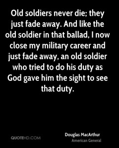 douglas-macarthur-quote-old-soldiers-never-die-they-just-fade-away QUOTEHD.com